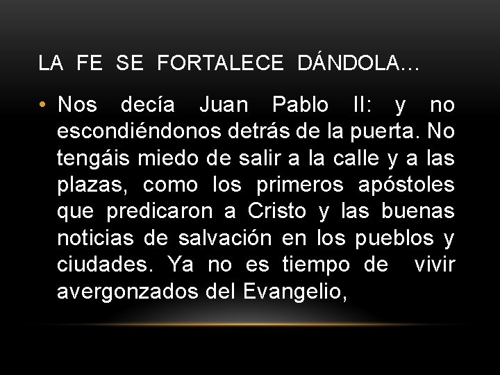 LA FE SE FORTALECE DÁNDOLA… • Nos decía Juan Pablo II: y no escondiéndonos LA FE SE FORTALECE DÁNDOLA… • Nos decía Juan Pablo II: y no escondiéndonos