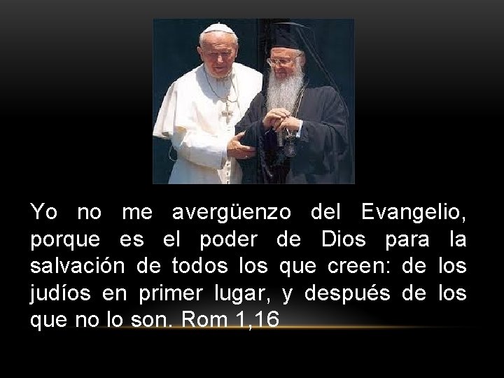Yo no me avergüenzo del Evangelio, porque es el poder de Dios para la Yo no me avergüenzo del Evangelio, porque es el poder de Dios para la
