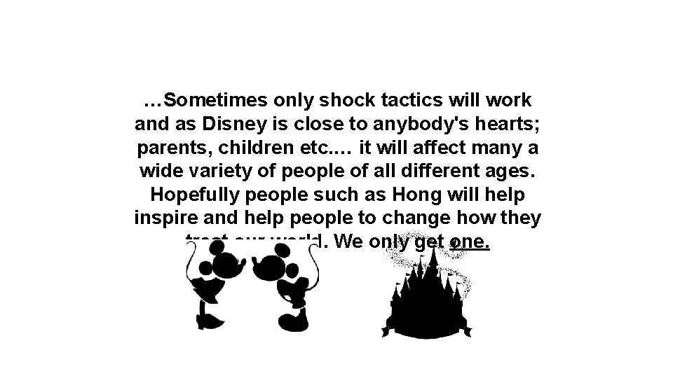 …Sometimes only shock tactics will work and as Disney is close to anybody's hearts;