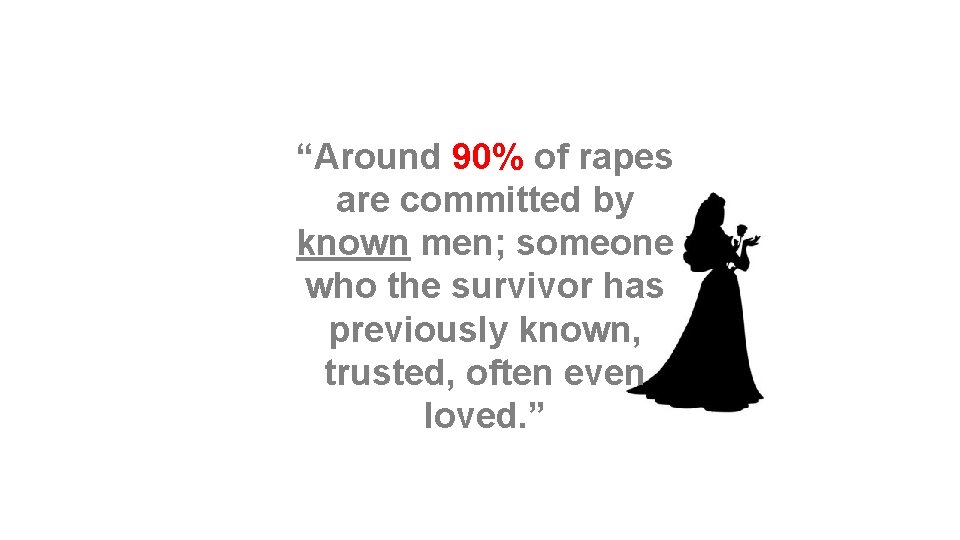 “Around 90% of rapes are committed by known men; someone who the survivor has