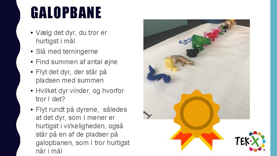 GALOPBANE • Vælg det dyr, du tror er hurtigst i mål. • Slå med