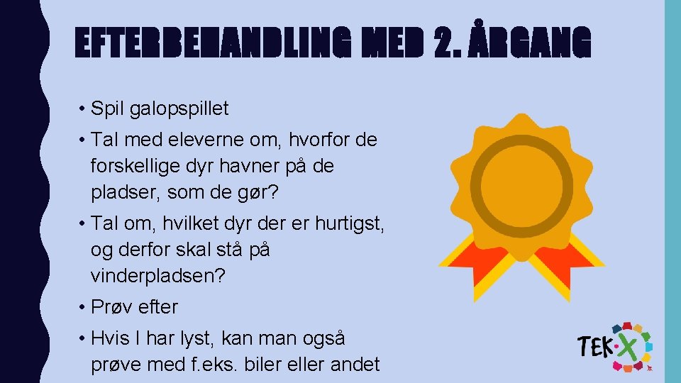 EFTERBEHANDLING MED 2. ÅRGANG • Spil galopspillet • Tal med eleverne om, hvorfor de