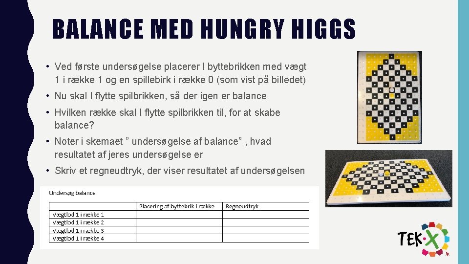 BALANCE MED HUNGRY HIGGS • Ved første undersøgelse placerer I byttebrikken med vægt 1