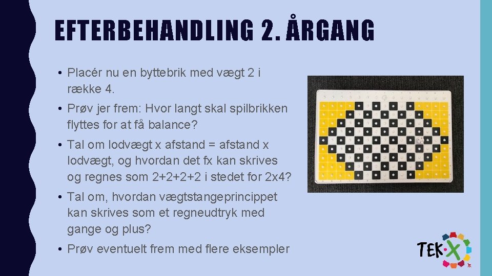 EFTERBEHANDLING 2. ÅRGANG • Placér nu en byttebrik med vægt 2 i række 4.