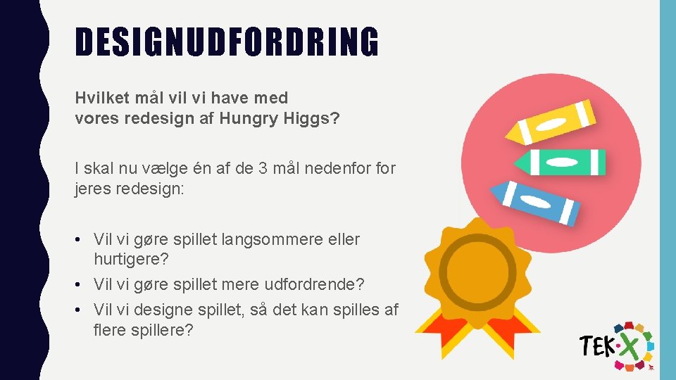 DESIGNUDFORDRING Hvilket mål vi have med vores redesign af Hungry Higgs? I skal nu