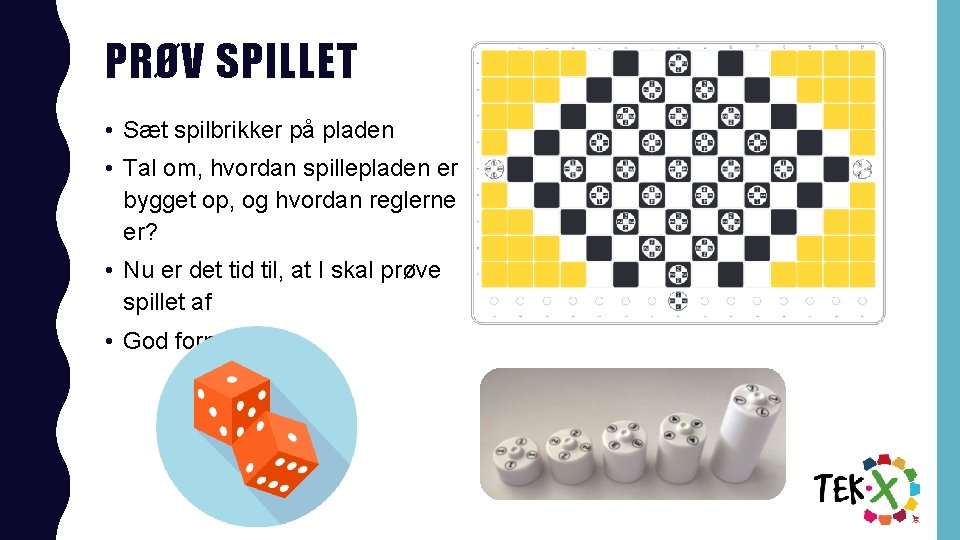 PRØV SPILLET • Sæt spilbrikker på pladen • Tal om, hvordan spillepladen er bygget