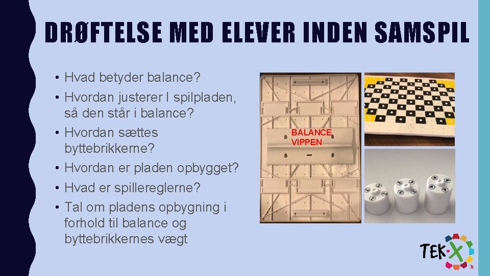 DRØFTELSE MED ELEVER INDEN SAMSPIL • Hvad betyder balance? • Hvordan justerer I spilpladen,