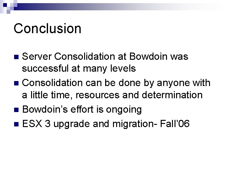 Conclusion Server Consolidation at Bowdoin was successful at many levels n Consolidation can be
