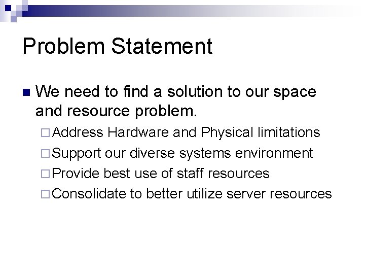 Problem Statement n We need to find a solution to our space and resource