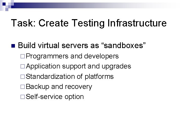 Task: Create Testing Infrastructure n Build virtual servers as “sandboxes” ¨ Programmers and developers