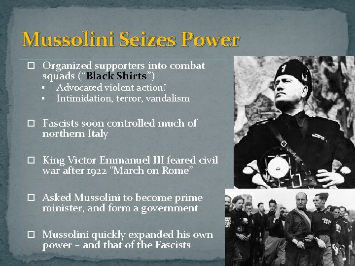 Mussolini Seizes Power Organized supporters into combat squads (“Black Shirts”) § § Advocated violent Mussolini Seizes Power Organized supporters into combat squads (“Black Shirts”) § § Advocated violent