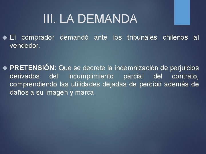 III. LA DEMANDA El comprador demandó ante los tribunales chilenos al vendedor. PRETENSIÓN: Que