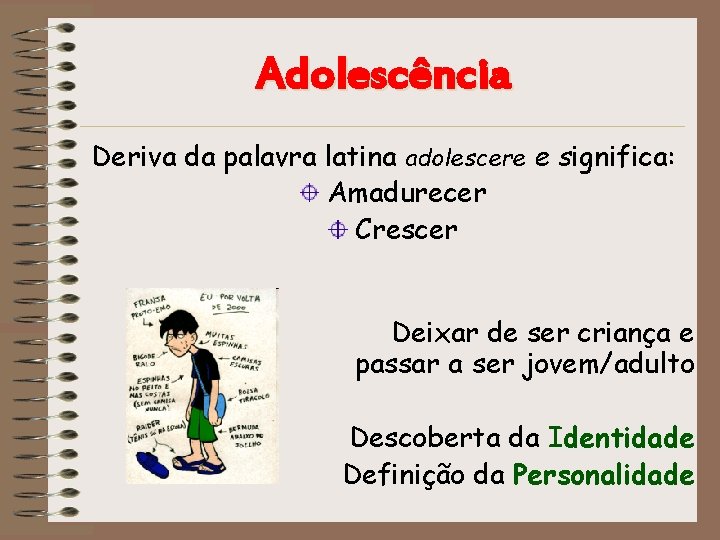 Adolescência Deriva da palavra latina adolescere e significa: Amadurecer Crescer Deixar de ser criança