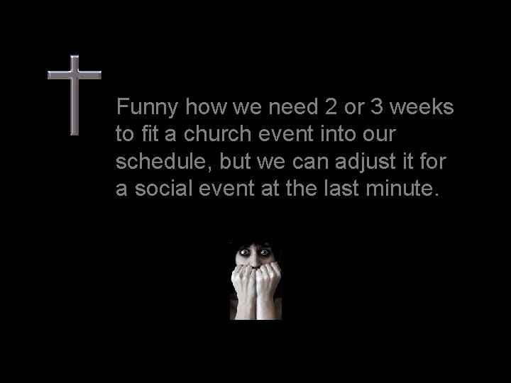 Funny how we need 2 or 3 weeks to fit a church event into