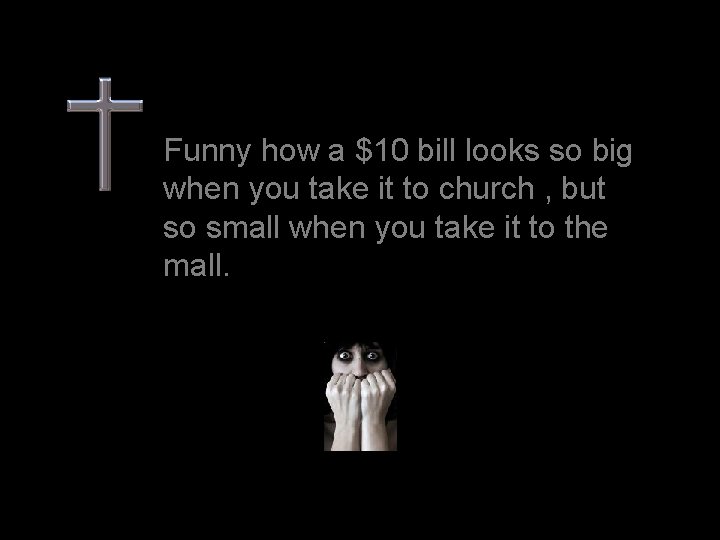 Funny how a $10 bill looks so big when you take it to church