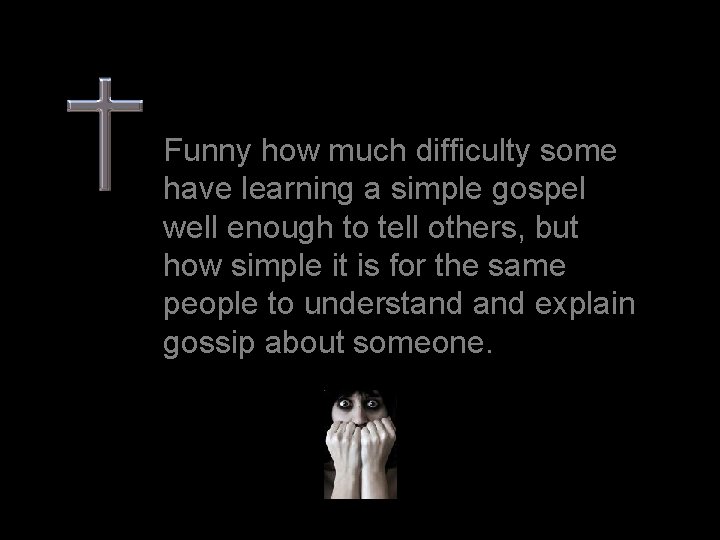 Funny how much difficulty some have learning a simple gospel well enough to tell