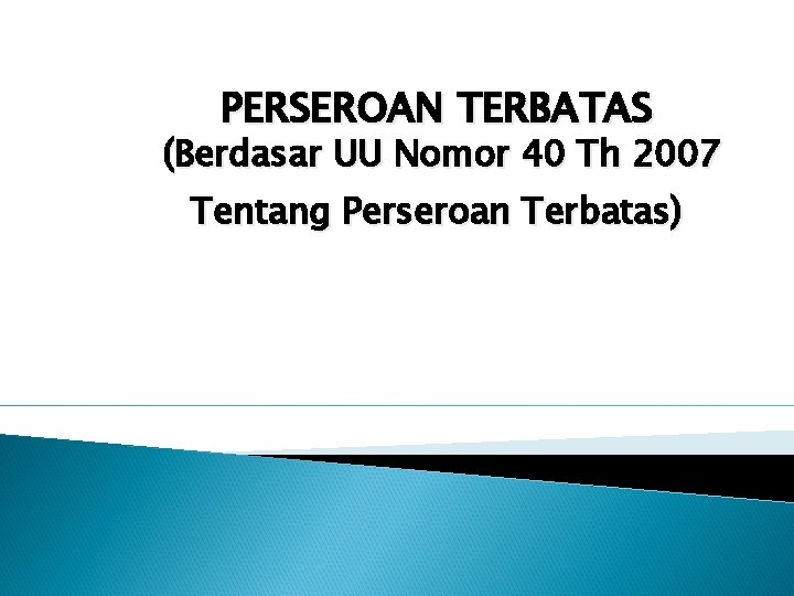 PERSEROAN TERBATAS (Berdasar UU Nomor 40 Th 2007 Tentang Perseroan Terbatas) 