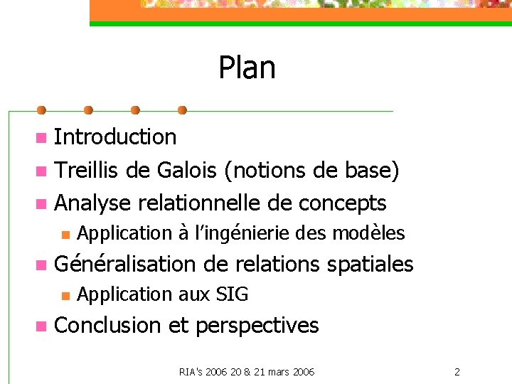 Plan Introduction n Treillis de Galois (notions de base) n Analyse relationnelle de concepts