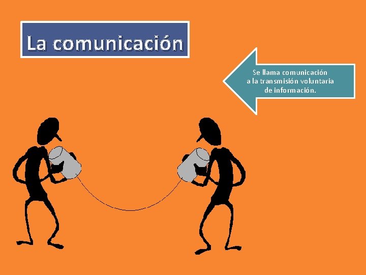 La comunicación Se llama comunicación a la transmisión voluntaria de información. 