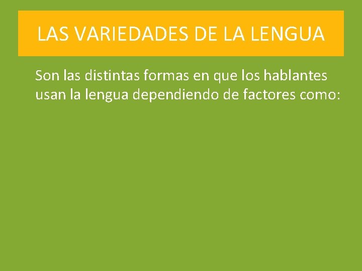LAS VARIEDADES DE LA LENGUA Son las distintas formas en que los hablantes usan