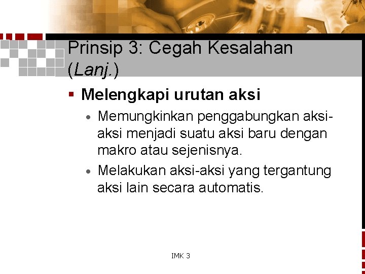 Prinsip 3: Cegah Kesalahan (Lanj. ) § Melengkapi urutan aksi Memungkinkan penggabungkan aksi menjadi