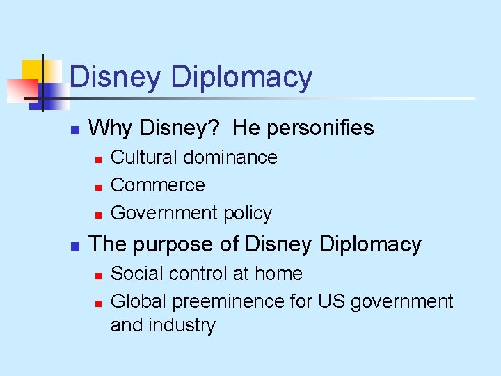 Disney Diplomacy n Why Disney? He personifies n n Cultural dominance Commerce Government policy