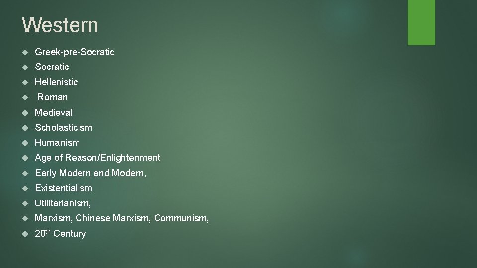 Western Greek-pre-Socratic Hellenistic Roman Medieval Scholasticism Humanism Age of Reason/Enlightenment Early Modern and Modern, Western Greek-pre-Socratic Hellenistic Roman Medieval Scholasticism Humanism Age of Reason/Enlightenment Early Modern and Modern,