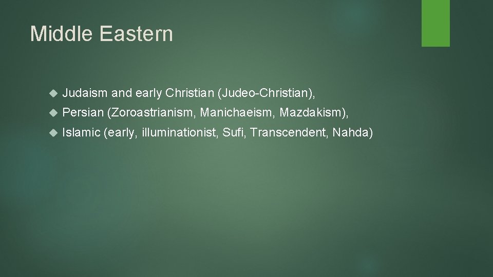 Middle Eastern Judaism and early Christian (Judeo-Christian), Persian (Zoroastrianism, Manichaeism, Mazdakism), Islamic (early, illuminationist, Middle Eastern Judaism and early Christian (Judeo-Christian), Persian (Zoroastrianism, Manichaeism, Mazdakism), Islamic (early, illuminationist,