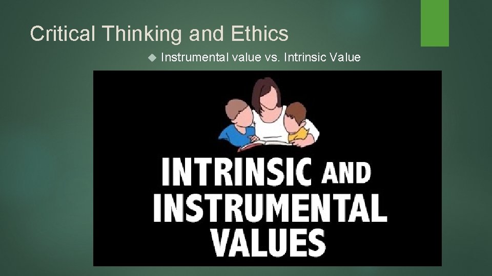 Critical Thinking and Ethics Instrumental value vs. Intrinsic Value Critical Thinking and Ethics Instrumental value vs. Intrinsic Value