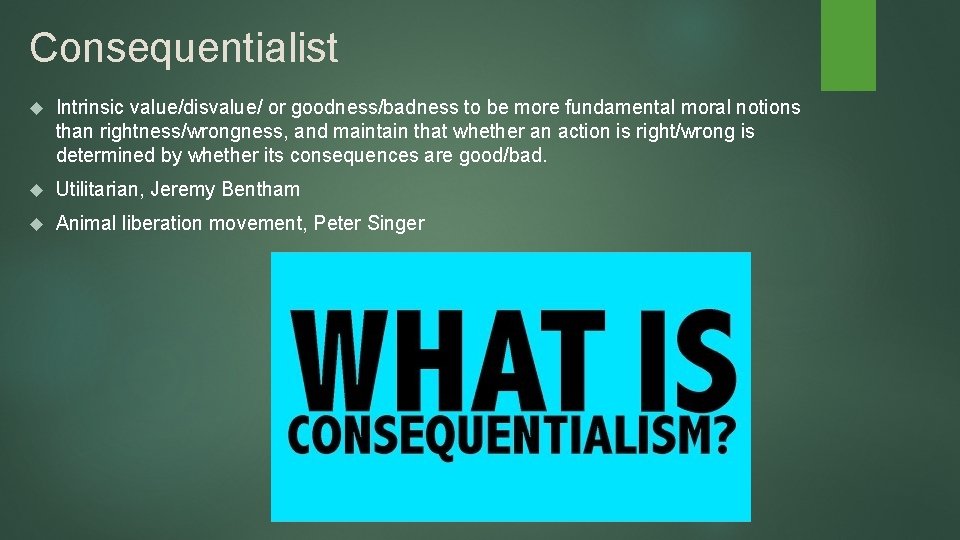 Consequentialist Intrinsic value/disvalue/ or goodness/badness to be more fundamental moral notions than rightness/wrongness, and Consequentialist Intrinsic value/disvalue/ or goodness/badness to be more fundamental moral notions than rightness/wrongness, and