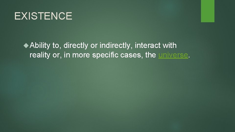 EXISTENCE Ability to, directly or indirectly, interact with reality or, in more specific cases, EXISTENCE Ability to, directly or indirectly, interact with reality or, in more specific cases,