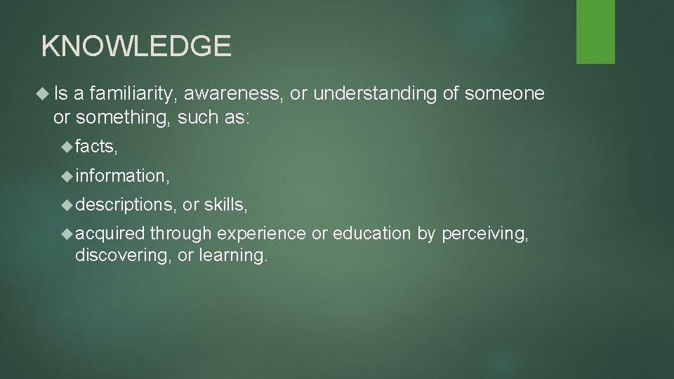 KNOWLEDGE Is a familiarity, awareness, or understanding of someone or something, such as: facts, KNOWLEDGE Is a familiarity, awareness, or understanding of someone or something, such as: facts,