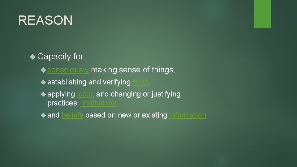 REASON Capacity for: consciously establishing making sense of things, and verifying facts, applying logic, REASON Capacity for: consciously establishing making sense of things, and verifying facts, applying logic,