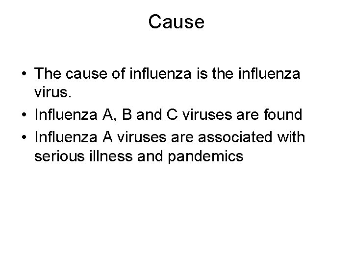 Cause • The cause of influenza is the influenza virus. • Influenza A, B