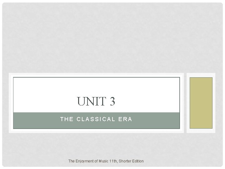 UNIT 3 THE CLASSICAL ERA The Enjoyment of Music 11 th, Shorter Edition UNIT 3 THE CLASSICAL ERA The Enjoyment of Music 11 th, Shorter Edition
