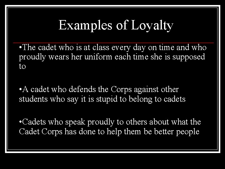 Examples of Loyalty • The cadet who is at class every day on time