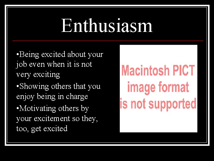 Enthusiasm • Being excited about your job even when it is not very exciting