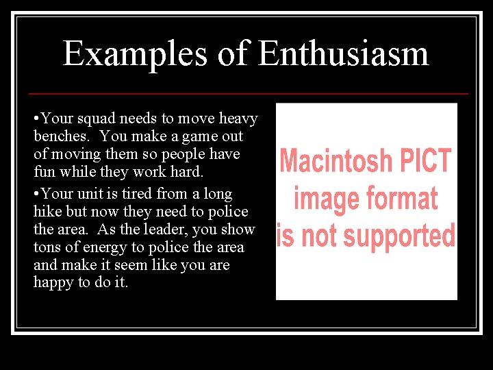 Examples of Enthusiasm • Your squad needs to move heavy benches. You make a