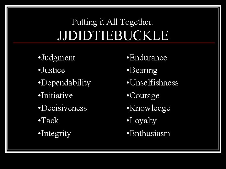Putting it All Together: JJDIDTIEBUCKLE • Judgment • Justice • Dependability • Initiative •