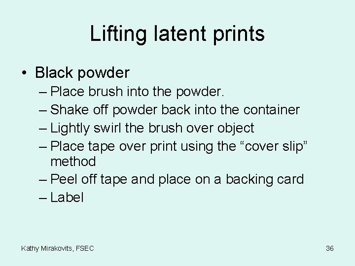 Lifting latent prints • Black powder – Place brush into the powder. – Shake