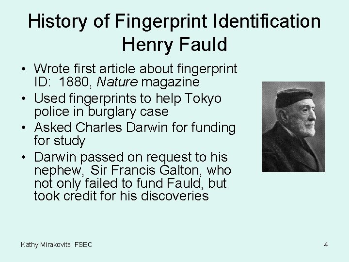 History of Fingerprint Identification Henry Fauld • Wrote first article about fingerprint ID: 1880,