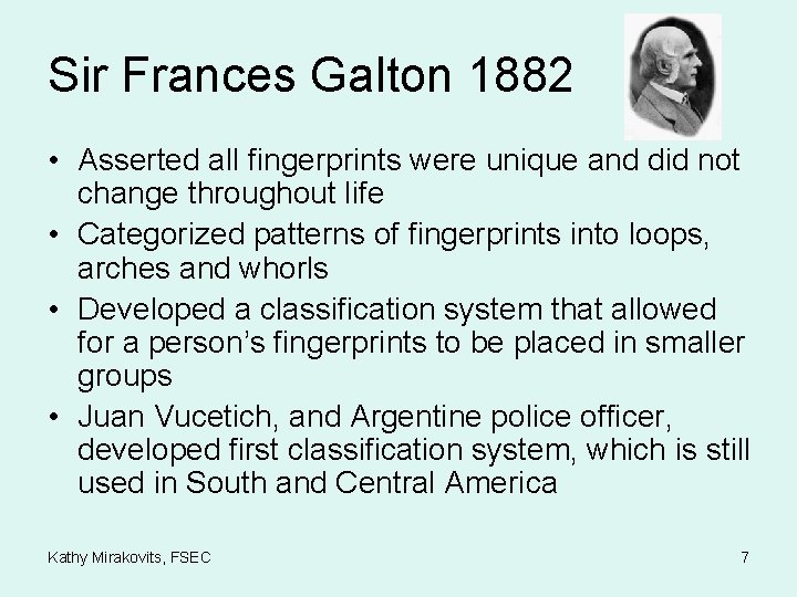 Sir Frances Galton 1882 • Asserted all fingerprints were unique and did not change