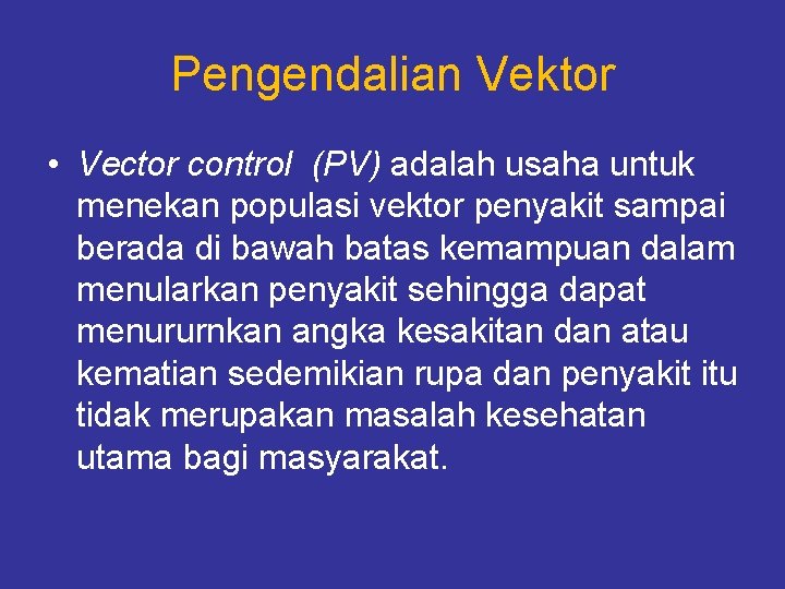 Pengendalian Vektor • Vector control (PV) adalah usaha untuk menekan populasi vektor penyakit sampai