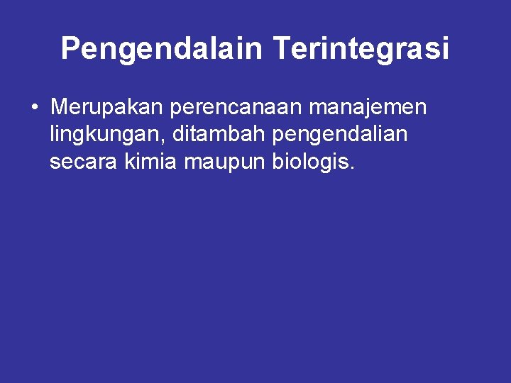 Pengendalain Terintegrasi • Merupakan perencanaan manajemen lingkungan, ditambah pengendalian secara kimia maupun biologis. 