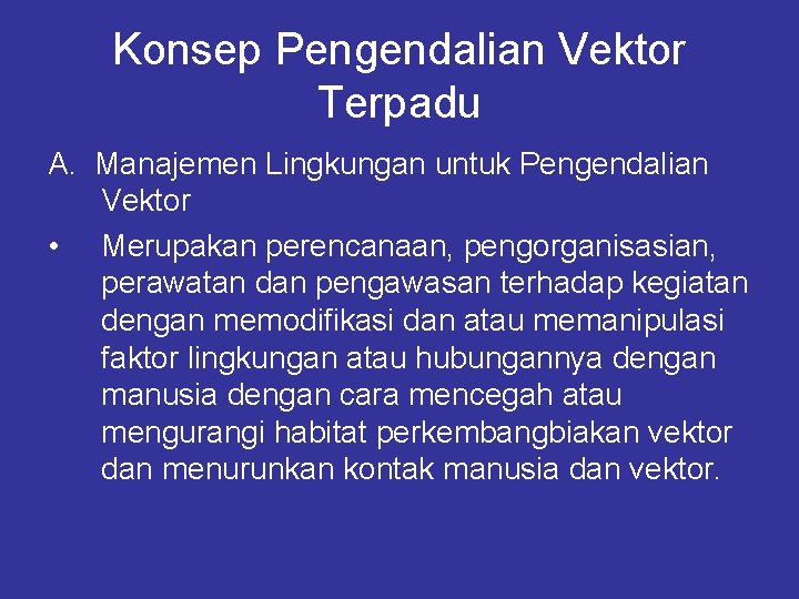 Konsep Pengendalian Vektor Terpadu A. Manajemen Lingkungan untuk Pengendalian Vektor • Merupakan perencanaan, pengorganisasian,