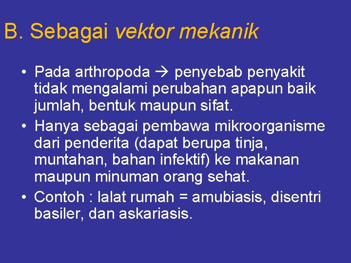 B. Sebagai vektor mekanik • Pada arthropoda penyebab penyakit tidak mengalami perubahan apapun baik