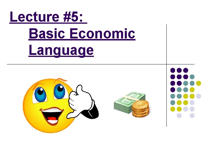 Lecture #5: Basic Economic Language 
