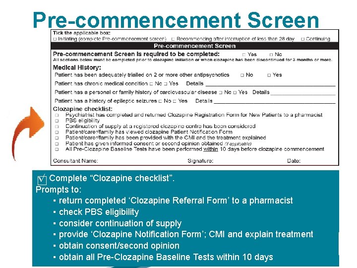 Pre-commencement Screen √ Complete “Clozapine checklist”. Prompts to: ▪ return completed ‘Clozapine Referral Form’