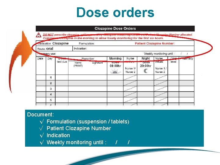 Dose orders Document: √ Formulation (suspension / tablets) √ Patient Clozapine Number √ Indication