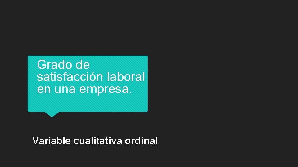 Grado de satisfacción laboral en una empresa. Variable cualitativa ordinal 